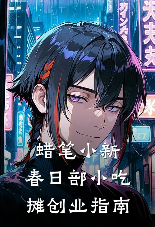 蜡笔小新：春日部小吃摊创业指南张淮初佐藤已完结小说_最新章节列表蜡笔小新：春日部小吃摊创业指南(张淮初佐藤)