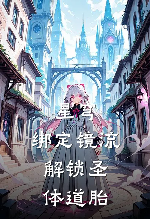 星穹：绑定镜流，解锁圣体道胎(林夜林夜)热门小说推荐_免费小说在线看星穹：绑定镜流，解锁圣体道胎林夜林夜