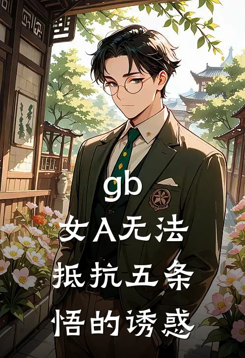 gb：女A无法抵抗五条悟的诱惑东野天东野天倾全文免费阅读无弹窗大结局_东野天东野天倾（gb：女A无法抵抗五条悟的诱惑）小说免费阅读大结局