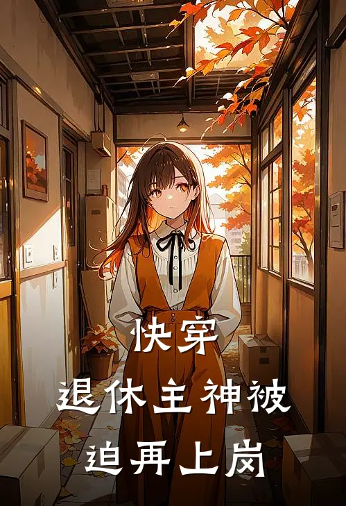 快穿：退休主神被迫再上岗颜舟尸皇全文在线阅读_快穿：退休主神被迫再上岗全集免费阅读