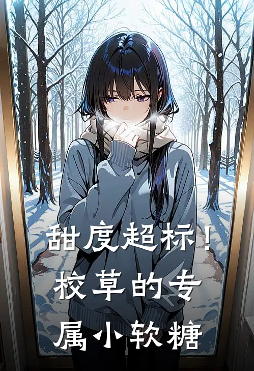 甜度超标！校草的专属小软糖苏软林晓冉小说完整版免费阅读_热门小说排行榜甜度超标！校草的专属小软糖(苏软林晓冉)