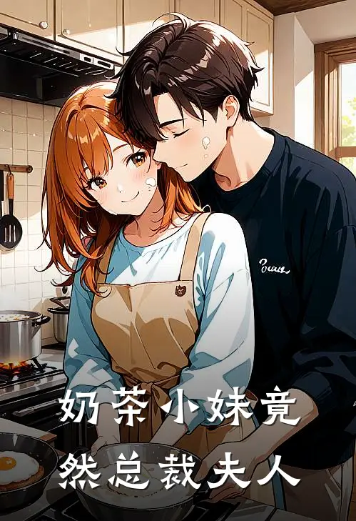 奶茶小妹竟然总裁夫人(苏茶张姐)已完结小说_奶茶小妹竟然总裁夫人(苏茶张姐)小说免费在线阅读