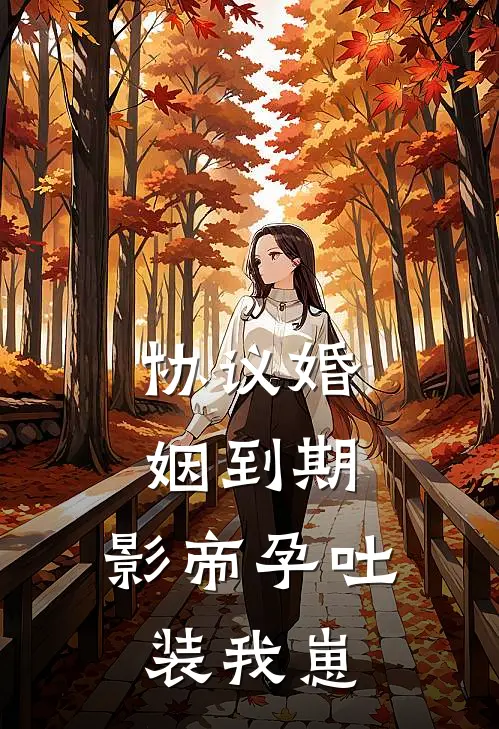 协议婚姻到期，影帝孕吐装我崽