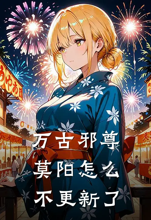 万古邪尊莫阳怎么不更新了