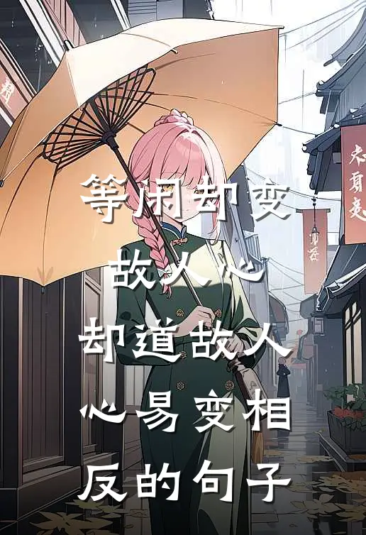 等闲却变故人心,却道故人心易变相反的句子