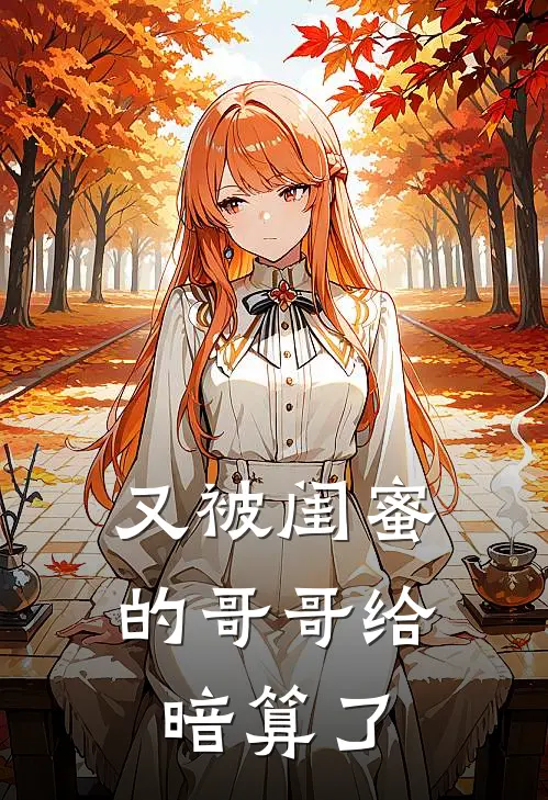 又被闺蜜的哥哥给暗算了(秦宇思关世宇)小说全文免费阅读_无弹窗全文免费阅读又被闺蜜的哥哥给暗算了(秦宇思关世宇)