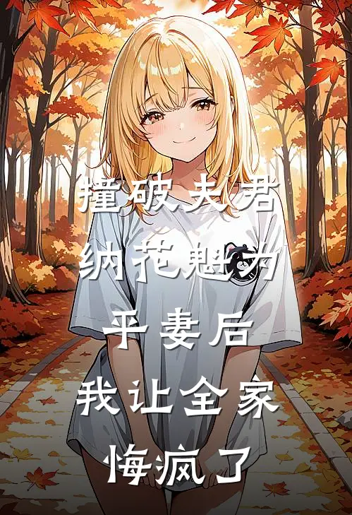 撞破夫君纳花魁为平妻后，我让全家悔疯了周从瑾花魁完结版免费小说_完本小说大全撞破夫君纳花魁为平妻后，我让全家悔疯了周从瑾花魁