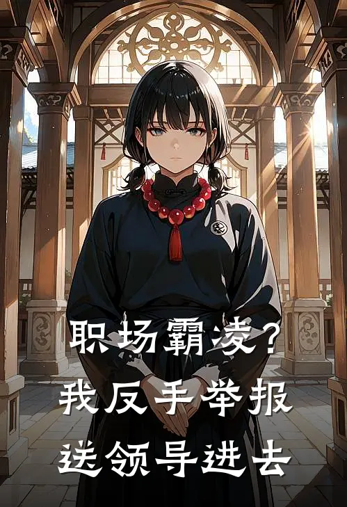 职场霸凌？我反手举报送领导进去周宏才赵远热门小说排行_免费小说职场霸凌？我反手举报送领导进去周宏才赵远