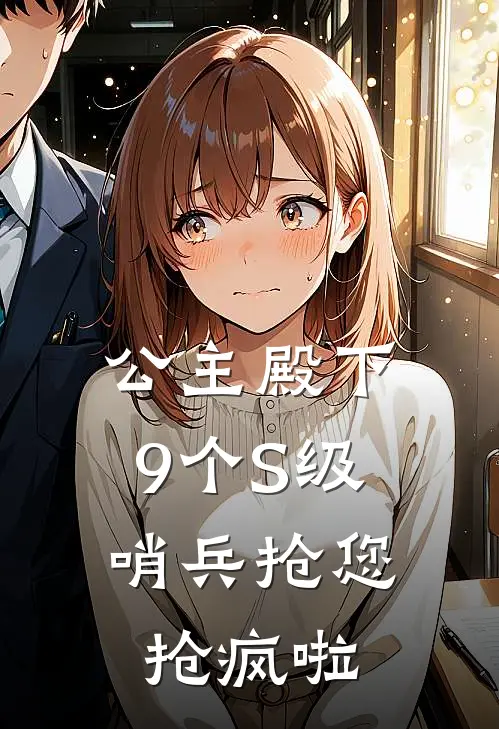 《公主殿下，9个S级哨兵抢您抢疯啦》姜允司淮已完结小说_公主殿下，9个S级哨兵抢您抢疯啦(姜允司淮)全文免费阅读无弹窗大结局