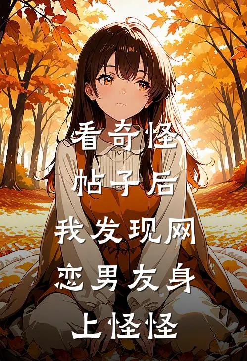 陆深瑶瑶(看奇怪帖子后，我发现网恋男友身上怪怪)全本免费在线阅读_陆深瑶瑶全集在线阅读