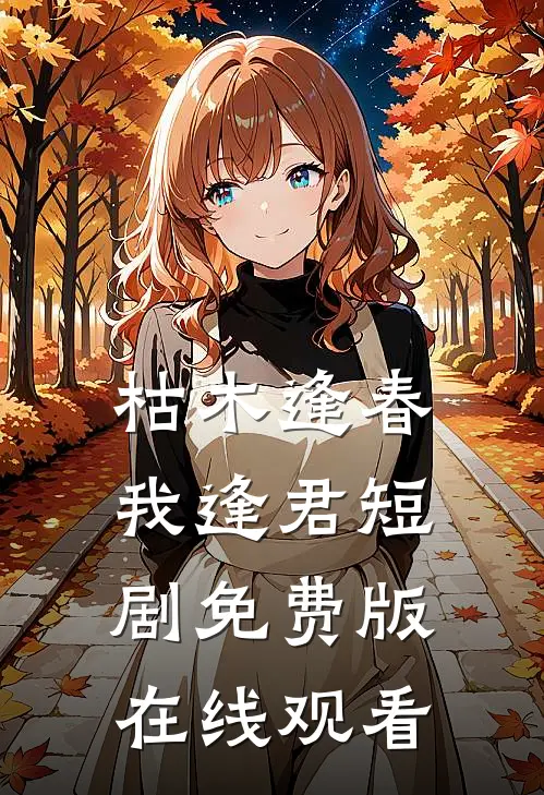 枯木逢春我逢君短剧免费版在线观看